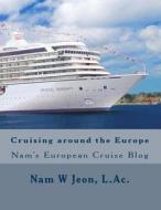 Cruising Around the Europe: Nam's European Cruise Blog di Nam W. Jeon edito da Createspace