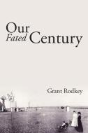 Our Fated Century di Grant Rodkey edito da Xlibris