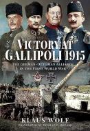 Victory At Gallipoli 1915 di KLAUS WOLF edito da Pen & Sword Books