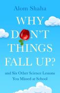 Why Dont Things Fall Up di ALOM SHAHA edito da Hodder & Stoughton