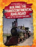 Building the Transcontinental Railroad: Race of the Railroad Companies di Kelly Wittmann edito da GARETH STEVENS INC