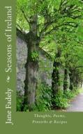 Seasons of Ireland: Thoughts, Poems, Proverbs & Recipes di Jane Fadely edito da Createspace Independent Publishing Platform