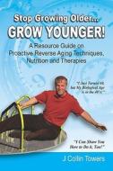 A Resource Guide On Reverse Aging Techniques, Nutrition And Therapies di #Towers,  J Collin edito da Booklocker Inc.,us