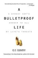 A Bulletproof Life di G. T. Gentry edito da XULON PR