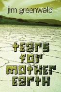 Tears For Mother Earth di Jim Greenwald edito da America Star Books