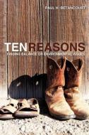 Ten Reasons: Finding Balance on Environmental Issues di Paul H. Betancourt edito da XULON PR