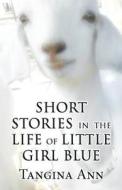 Short Stories In The Life Of Little Girl Blue di Tangina Ann edito da America Star Books