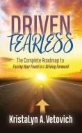 Driven Fearless: The Complete Roadmap to Facing Your Fears and Driving Forward di Kristalyn A. Vetovich edito da MORGAN JAMES PUB