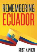 Remembering Ecuador di Kristi Kanoon edito da Page Publishing Inc