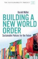 Building a New World Order - Sustainable Policies for the Future di Harald Muller edito da Haus Publishing