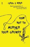 How Not To Murder Your Grumpy di Carol E. Wyer edito da Safkhet Select