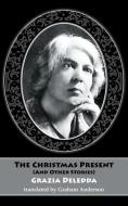 The Christmas Present And Other Stories di Grazia Deledda edito da Dedalus Ltd