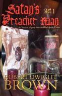 Satan's Preacher Man - ACT 1 di Robert Dwight Brown edito da CHI XI STIGMA PUB CO LLC