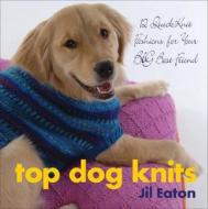 Top Dog Knits: 12 QuickKnit Fashions for Your Big Best Friend di Jil Eaton edito da Breckling Press