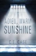 Adieu Warm Sunshine di C. E. Case edito da SUPPOSED CRIMES LLC
