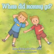 Where Did Mommy Go? di Clarke Roger Clarke, Clarke Zachary Clarke, Clarke Aidan Clarke edito da Balboa Press