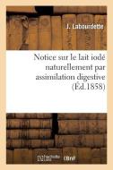 Notice Sur Le Lait Iod Naturellement Par Assimilation Digestive di Labourdette-J edito da Hachette Livre - BNF