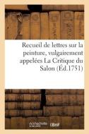 Recueil De Lettres Sur La Peinture, Vulgairement Appelees La Critique Du Salon di SANS AUTEUR edito da Hachette Livre - BNF
