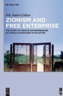 Zionism and Free Enterprise: The Story of Private Entrepreneurs in Citrus Plantations in Palestine in the 1920s and 1930s di Irit Amit-Cohen edito da Walter de Gruyter