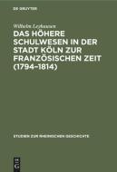 Das H Here Schulwesen in Der Stadt K Ln Zur Franz Sischen Zeit (1794-1814) di Wilhelm Leyhausen edito da Walter de Gruyter