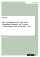 Der Erziehungsbegriff nach Maria Montessori. Vergleich zur Zeit des Nationalsozialismus unter Adolf Hitler di Anonym edito da GRIN Verlag