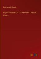 Physical Education. Or, the Health Laws of Nature di Felix Leopold Oswald edito da Outlook Verlag