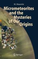 Micrometeorites and the Mysteries of Our Origins di M. Maurette edito da Springer Berlin Heidelberg