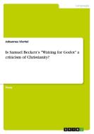 Is Samuel Beckett's "Waiting for Godot" a criticism of Christianity? di Johannes Viertel edito da GRIN Verlag