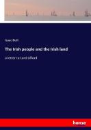 The Irish people and the Irish land di Isaac Butt edito da hansebooks
