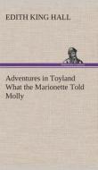 Adventures in Toyland What the Marionette Told Molly di Edith King Hall edito da TREDITION CLASSICS