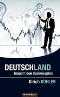 Deutschland braucht den Businessplan di Kohler Ulrich edito da novum publishing gmbh