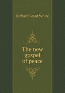 The New Gospel Of Peace di Richard Grant White edito da Book On Demand Ltd.
