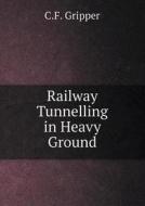 Railway Tunnelling In Heavy Ground di C F Gripper edito da Book On Demand Ltd.