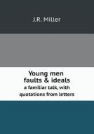 Young Men Faults & Ideals A Familiar Talk, With Quotations From Letters di Dr J R Miller edito da Book On Demand Ltd.
