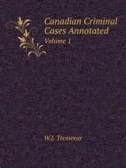 Canadian Criminal Cases Annotated Volume 1 di W J Tremeear edito da Book On Demand Ltd.
