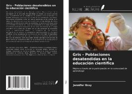 Gris - Poblaciones desatendidas en la educación científica di Jennifer Gray edito da Ediciones Nuestro Conocimiento