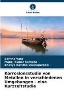 Korrosionsstudie von Metallen in verschiedenen Umgebungen - eine Kurzzeitstudie di Saritha Vara, Manoj Kumar Karnena, Bhavya Kavitha Dwarapureddi edito da Verlag Unser Wissen