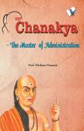 Chanakya - The Master of Administration di Shrikant Prasoon edito da DISCOVERY PUB
