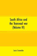 South Africa and the Transvaal war (Volume IV) di Louis Creswicke edito da Alpha Editions