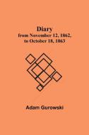 Diary from November 12, 1862, to October 18, 1863 di Adam Gurowski edito da Alpha Editions