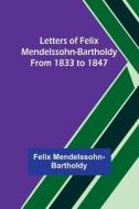 Letters of Felix Mendelssohn-Bartholdy from 1833 to 1847 di Felix Mendelssohn-Bartholdy edito da ALPHA ED