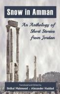 Snow in Amman: An Anthology of Short Stories from Jordan di Alexander Haddad, Ibtihal Mahmood edito da Faraxa Publishing (USA)
