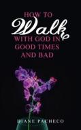 How to Walk with God in Good Times and Bad di Diane Pacheco edito da Ewings Publishing LLC