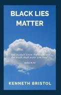 Black Lies Matter di Kenneth Bristol edito da TRILOGY CHRISTIAN PUB