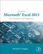 A Guide to Microsoft Excel 2013 for Scientists and Engineers di Bernard V. Liengme edito da Elsevier Science Publishing Co Inc