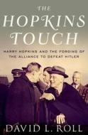 The Hopkins Touch: Harry Hopkins and the Forging of the Alliance to Defeat Hitler di David L. Roll edito da OXFORD UNIV PR