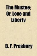 The Mustee; Or, Love And Liberty di Benjamin Franklin Presbury, B. F. Presbury edito da General Books Llc