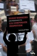 Guest Workers and Resistance to U.S. Corporate Despotism di Immanuel Ness edito da University of Illinois Press