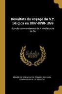 Résultats du voyage du S.Y. Belgica en 1897-1898-1899: Sous le commandement de A. de Gerlache de Go di Adrien De Gerlache De Gomery edito da WENTWORTH PR