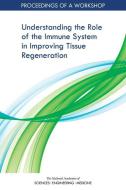 Understanding the Role of the Immune System in Improving Tissue Regeneration: Proceedings of a Workshop di National Academies Of Sciences Engineeri, Health And Medicine Division, Board On Health Sciences Policy edito da NATL ACADEMY PR